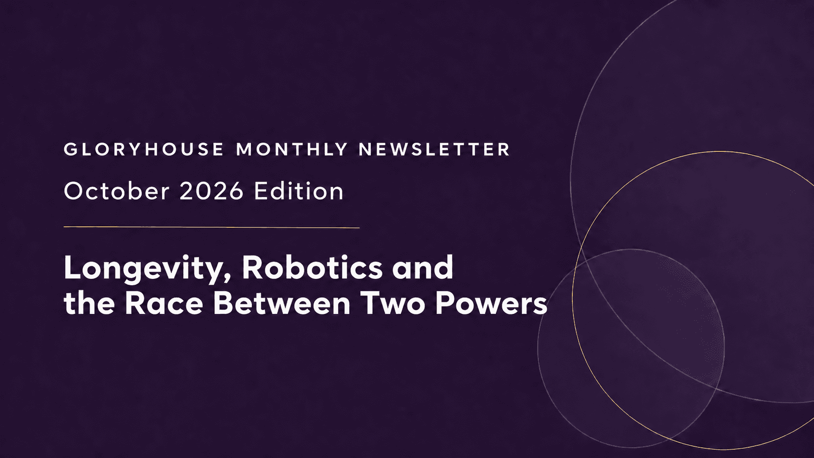 GloryHouse Monthly Newsletter October 2026 cover: Longevity, Robotics and the Race Between Two Powers